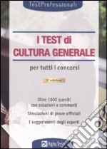 I Test di cultura generale per tutti i concorsi libro