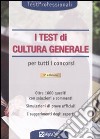 I Test di cultura generale per tutti i concorsi libro