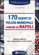 Centosettanta agenti di polizia municipale comune di Napoli. Manuale completo per la preparazione a tutte le prove libro