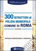 Trecento istruttori di polizia municipale. Comune di Roma. Eserciziario libro