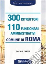 Trecento istruttori e 110 funzionari amministrativi. Comune di Roma. Teoria ed esercizi libro