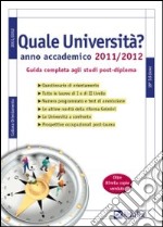 Quale università? Anno accademico 2011-2012. Guida completa agli studi post-diploma libro