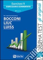 Esercitest. Vol. 1: Eserciziario commentato per i test di ammissione a Bocconi; Liuc; Luiss