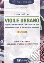 I concorsi per vigile urbano. Polizia municipale-polizia locale. Manuale di preparazione libro