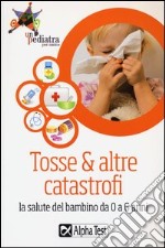 Tosse & altre catastrofi. La salute del bambino da 0 a 6 anni libro