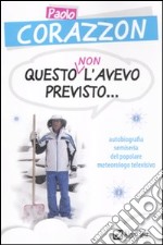 Questo non l'avevo previsto... Autobiografia semiseria del popolare meteorologo televisivo libro