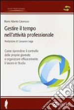 Gestire il tempo nell'attività professionale. Come riprendere il controllo delle proprie giornate e organizzare efficacemente il lavoro in Studio libro