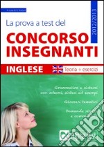 La prova a test del concorso insegnanti. Inglese. Teoria ed esercizi libro