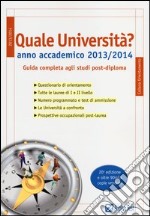 Quale università? Anno accademico 2013-2014. Guida completa agli studi post-diploma libro