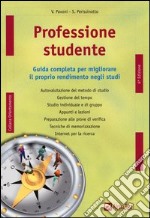 Professione studente. Guida completa per migliorare il proprio rendimento negli studi