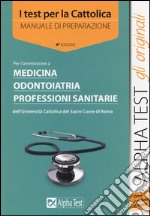 I test per la Cattolica. Medicina, odontoiatria, professioni sanitarie. Manuale di preparazione libro