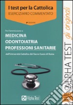 I test per la Cattolica. Medicina, odontoiatria, professioni sanitarie. Eserciziario commentato libro