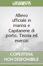 Allievo ufficiale in marina e Capitanerie di porto. Teoria ed esercizi libro