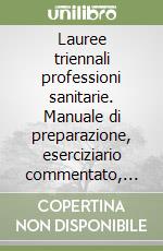 Lauree triennali professioni sanitarie. Manuale di preparazione, eserciziario commentato, prove di verifica, quiz. Kit completo di preparazione al test libro