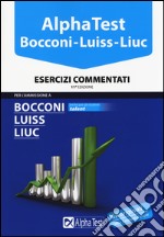 Alpha Test. Bocconi; Luiss; Liuc. Esercizi commentati libro