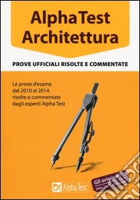 Alpha Test architettura. Prove ufficiali risolte e commentate (2010-2014) libro