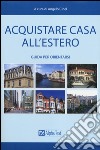 Acquistare casa all'estero. Guida per orientarsi libro