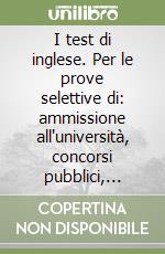 I test di inglese. Per le prove selettive di: ammissione all'università, concorsi pubblici, ammissione ai master, selezioni aziendali, concorsi dell'Unione Europea libro