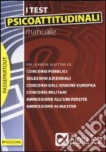 Manuale per i test psicoattitudinali. Per le prove selettive di: concorsi pubblici, selezioni aziendali, concorsi dell'Unione Europea, concorsi militari... libro