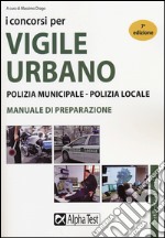 I Concorsi per vigile urbano. Polizia municipale-polizia locale. Manuale di preparazione libro