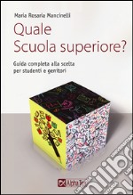 Quale scuola superiore? Guida completa alla scelta per studenti e genitori libro