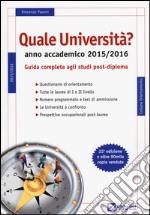 Quale università? Anno accademico 2015-2016. Guida completa agli studi post-diploma libro