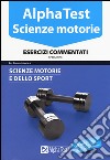 Alpha Test. Scienze motorie. Esercizi commentati libro