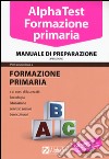 Alpha Test. Formazione primaria. Manuale di preparazione libro