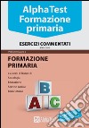 Alpha Test. Formazione primaria. Esercizi commentati libro