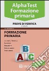 Alpha Test. Formazione primaria. Prove di verifica libro