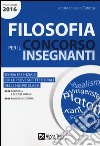 Filosofia per il concorso insegnanti 2016. Teoria essenziale per le prove scritte e orali delle nuove classi. Classi di concorso: A018, A019 libro