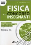 Fisica per il concorso insegnanti 2016. Teoria essenziale per le prove scritte e orali delle nuove classi. Classi di concorso: A020, A027, A028 libro