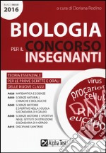 Biologia per il concorso insegnanti 2016. Teoria essenziale per le prove scritte e orali delle nuove classi. Classi di concorso: A028, A050, A049,A048, A015 libro