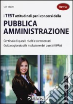 I test attitudinali per i concorsi della pubblica amministrazione. Centinaia di quesiti risolti e commentati. Guida ragionata alla risoluzione dei quesiti RIPAM libro