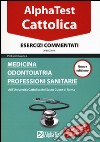 I test per la Cattolica. Medicina, odontoiatria, professioni sanitarie. Esercizi commentati libro