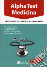 Alpha Test. Medicina. Prove ufficiali risolte e commentate. Le prove d'esame dal 2011 al 2015 risolte e commentate dagli esperti di Alpha Test libro usato