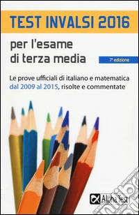 Test INVALSI 2016 per l'esame di terza media. Le prove ufficiali di italiano e matematica dal 2009 al 2015, risolte e commentate libro