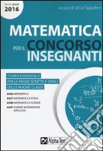 Matematica per il concorso insegnanti 2016. Teoria essenziale per le prove scritte e orali delle nuove classi. Classi di concorso: A026, A027, A028, A047 libro