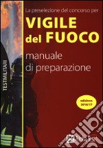 La preselezione del concorso per 250 vigili del fuoco. Manuale di preparazione libro