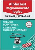 Alpha Test. Ragionamento logico. Per l'ammissione a medicina, odontoiatria, veterinaria, professioni sanitarie. Manuale di preparazione libro