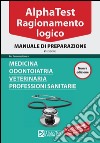 Alpha Test. Ragionamento logico. Per l'ammissione a medicina, odontoiatria, veterinaria, professioni sanitarie. Manuale di preparazione libro