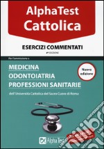 Alpha Test. Cattolica. Esercizi commentati. Per l'ammissione a Medicina, Odontoiatria, Professioni sanitarie dell'Università cattolica del sacro cuore di Roma libro