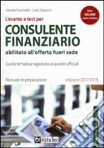 L`esame a test per consulente finanziario abilitato all`offerta fuori sede. Manuale di preparazione. Guida tematica ragionata ai quesiti ufficiali libro usato