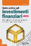 Guida pratica agli investimenti finanziari libro
