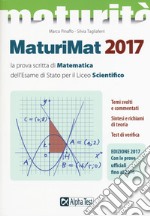 Maturimat 2017. La prova scritta di matematica dell'esame di Stato del Liceo scientifico. Temi svolti e commentati. Test di verifica. Richiami di teoria libro