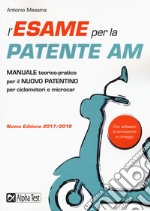 L'esame per la patente AM. Manuale teorico-pratico per il nuovo patentino per ciclomotori e microcar. Con Contenuto digitale per download e accesso on line libro