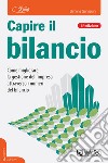 Capire il bilancio. Come migliorare la gestione dell'impresa attraverso i numeri del bilancio libro