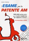 L'esame per la patente AM. Manuale teorico-pratico per il nuovo patentino per ciclomotori e microcar. Con Contenuto digitale per download e accesso on line libro