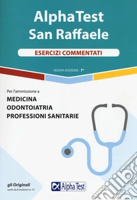 Alpha Test San Raffaele. Medicina, odontoiatria, professioni sanitarie. Esercizi commentati libro
