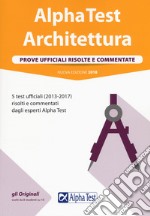 Alpha Test. Architettura. Prove ufficiali risolte e commentate. 5 test ufficiali (2013 al 2017) risolti e commentati dagli esperti Alpha TTest libro